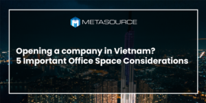 Opening a company in Vietnam? 5 Important Office Space Considerations